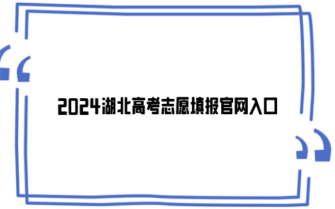 2024湖北高考志愿填报官网入口