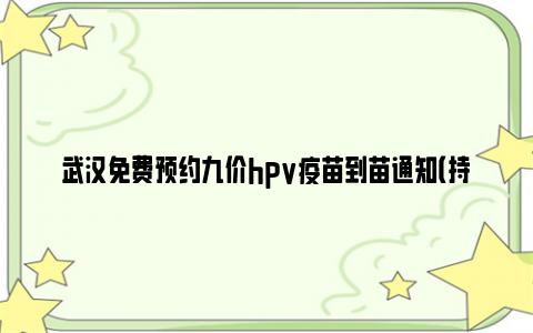 武汉免费预约九价hpv疫苗到苗通知（持续更新）