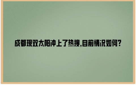 成都现双太阳冲上了热搜，目前情况如何？