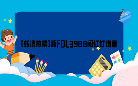 【新浪热榜】浙FDL3988闯红灯违章已撤销 究竟是怎么回事？