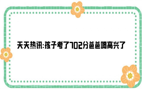 天天热讯:孩子考了702分爸爸喝高兴了醉驾 以为不会遇到交警结果撞车了！