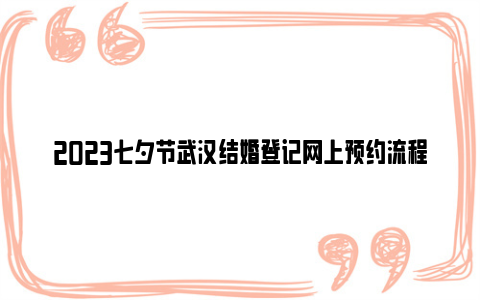 2023七夕节武汉结婚登记网上预约流程