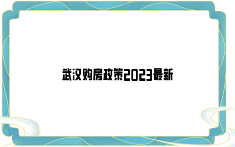 武汉购房政策2023最新