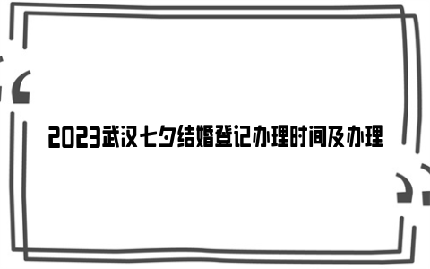 2023武汉七夕结婚登记办理时间及办理地点