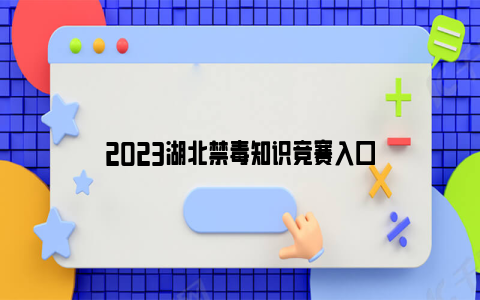 2023湖北禁毒知识竞赛入口