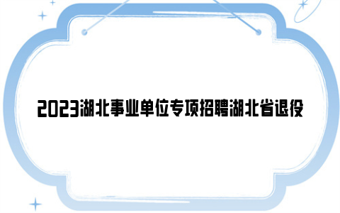 2023湖北事业单位专项招聘湖北省退役运动员公告