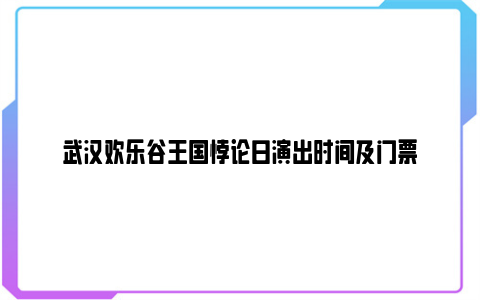 武汉欢乐谷王国悖论日演出时间及门票