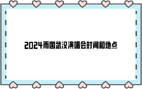 2024雨国武汉演唱会时间和地点
