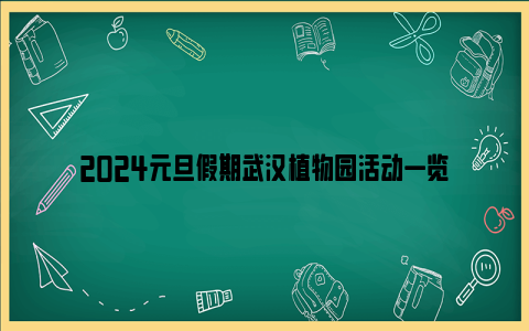 2024元旦假期武汉植物园活动一览