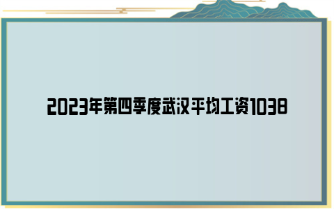 2023年第四季度武汉平均工资10381元