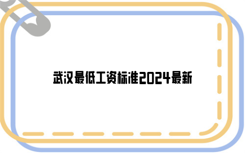 武汉最低工资标准2024最新