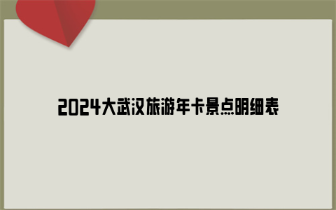 2024大武汉旅游年卡景点明细表