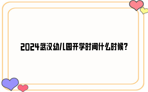 2024武汉幼儿园开学时间什么时候？