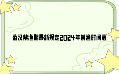 武汉禁渔期最新规定2024年禁渔时间表