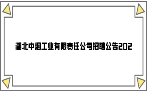 湖北中烟工业有限责任公司招聘公告2024