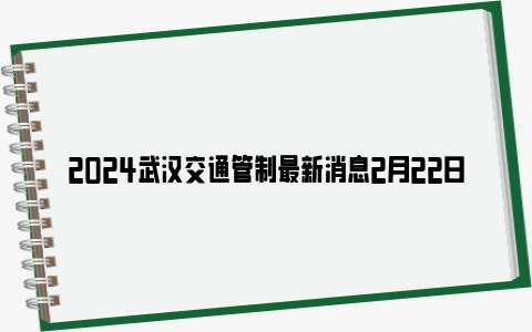 2024武汉交通管制最新消息2月22日