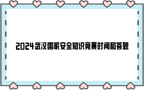 2024武汉国家安全知识竞赛时间和答题入口