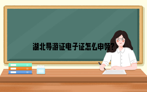 湖北导游证电子证怎么申领？