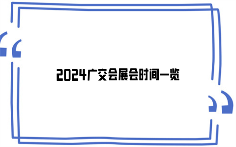 2024广交会展会时间一览