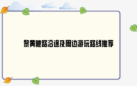 黎黄陂路沿途及周边游玩路线推荐