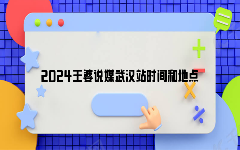 2024王婆说媒武汉站时间和地点
