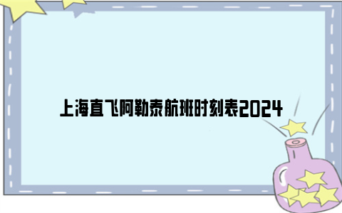 上海直飞阿勒泰航班时刻表2024