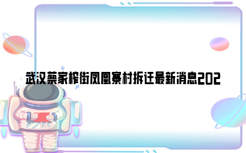 武汉蔡家榨街凤凰寨村拆迁最新消息2024