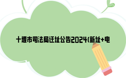 十堰市司法局迁址公告2024(新址+电话)