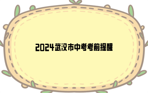 2024武汉市中考考前提醒