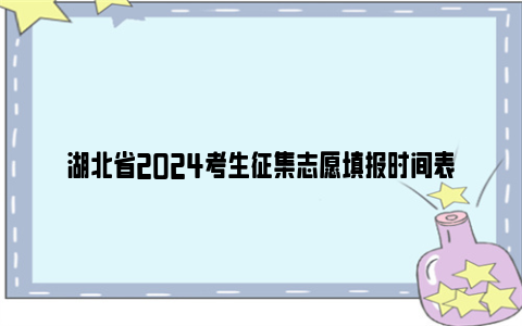 湖北省2024考生征集志愿填报时间表