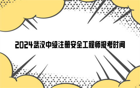2024武汉中级注册安全工程师报考时间