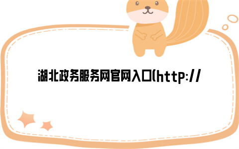 湖北政务服务网官网入口（http://zwfw.hubei.gov.cn）