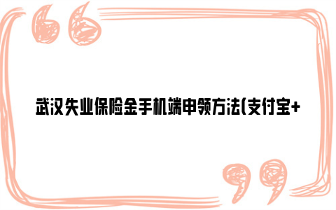 武汉失业保险金手机端申领方法(支付宝+微信)