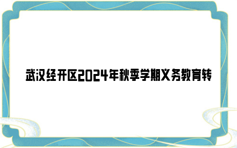 武汉经开区2024年秋季学期义务教育转学登记材料要哪些？