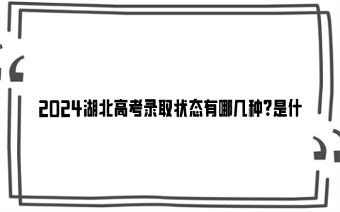 2024湖北高考录取状态有哪几种？是什么意思？