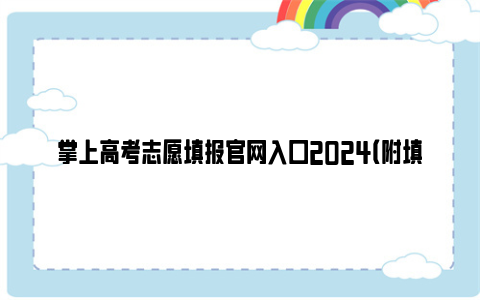 掌上高考志愿填报官网入口2024（附填报流程）