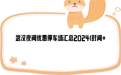 武汉夜间优惠停车场汇总2024(时间+价格)