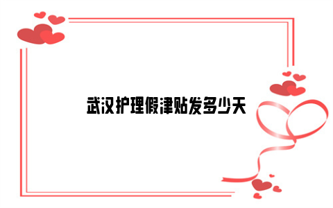 武汉护理假津贴发多少天