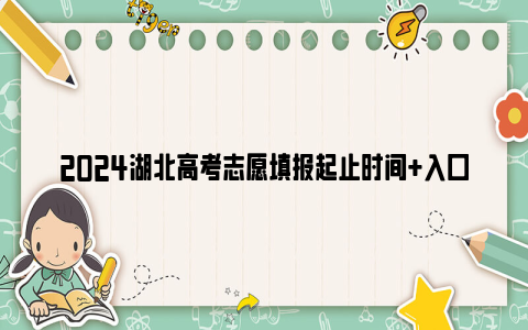 2024湖北高考志愿填报起止时间+入口+步骤